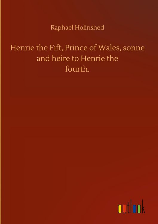 Produktbild: Henrie the Fift, Prince of Wales, sonne and heire to Henrie thefourth.