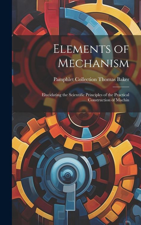 Produktbild: Elements of Mechanism: Elucidating the Scientific Principles of the Practical Construction of Machin