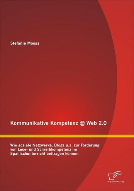 Produktbild: Kommunikative Kompetenz @ Web 2.0: Wie soziale Netzwerke, Blogs u.a. zur F&ouml;rderung von Lese- und Schreibkompetenz im Spanischunterricht beitragen k&ouml;nn