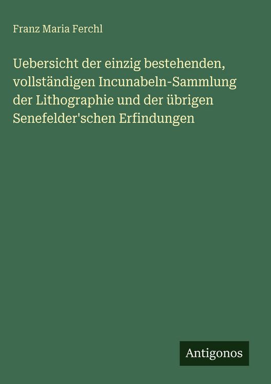 Produktbild: Uebersicht der einzig bestehenden, vollst&auml;ndigen Incunabeln-Sammlung der Lithographie und der &uuml;brigen Senefelder'schen Erfindungen