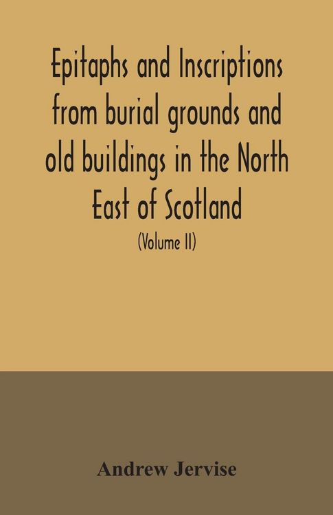 Produktbild: Epitaphs and inscriptions from burial grounds and old buildings in the North East of Scotland; with historical, biographical, genealogical, and antiqu