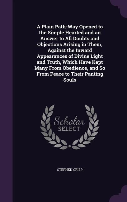 Produktbild: A Plain Path-Way Opened to the Simple Hearted and an Answer to All Doubts and Objections Arising in Them, Against the Inward Appearances of Divine Lig
