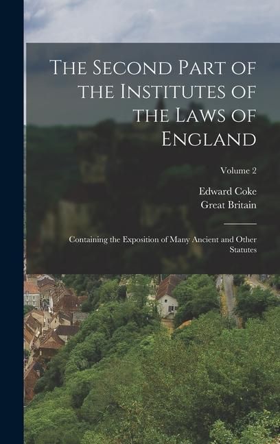 Produktbild: The Second Part of the Institutes of the Laws of England: Containing the Exposition of Many Ancient and Other Statutes; Volume 2