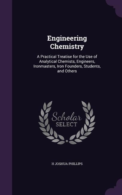 Produktbild: Engineering Chemistry: A Practical Treatise for the Use of Analytical Chemists, Engineers, Ironmasters, Iron Founders, Students, and Others
