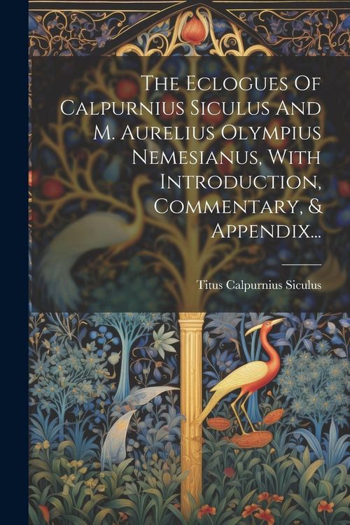 Produktbild: The Eclogues Of Calpurnius Siculus And M. Aurelius Olympius Nemesianus, With Introduction, Commentary, & Appendix...