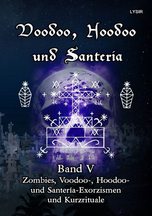 Produktbild: VOODOO, HOODOO UND SANTER&Iacute;A / Voodoo, Hoodoo und Santeria - BAND 5 - Zombies, Voodoo-, Hoodoo- und Santer&iacute;a-Exorzismen und Kurzrituale