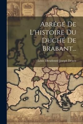 Produktbild: Abr&eacute;g&eacute; De L'histoire Du Duch&eacute; De Brabant...