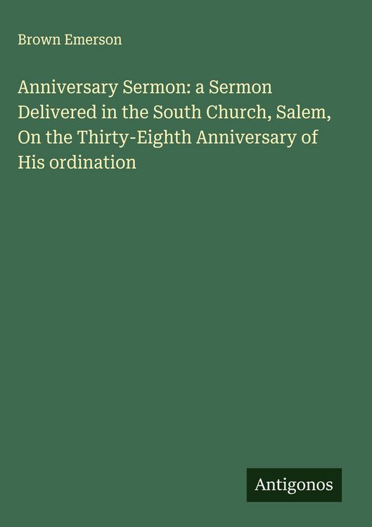 Produktbild: Anniversary Sermon: a Sermon Delivered in the South Church, Salem, On the Thirty-Eighth Anniversary of His ordination
