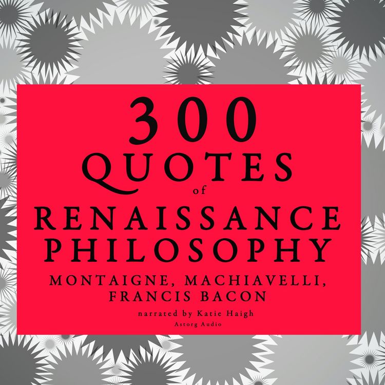 Produktbild: 300 quotes of Renaissance Philosophy: Montaigne, Bacon & Machiavelli