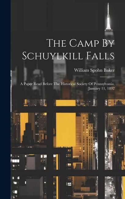 Produktbild: The Camp By Schuylkill Falls: A Paper Read Before The Historical Society Of Pennsylvania, January 11, 1892