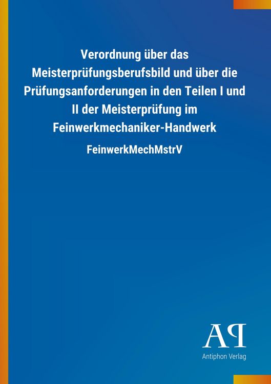 Produktbild: Verordnung &uuml;ber das Meisterpr&uuml;fungsberufsbild und &uuml;ber die Pr&uuml;fungsanforderungen in den Teilen I und II der Meisterpr&uuml;fung im Feinwerkmechaniker-Handwerk