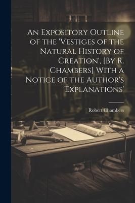 Produktbild: An Expository Outline of the 'vestiges of the Natural History of Creation', [By R. Chambers] With a Notice of the Author's 'explanations'