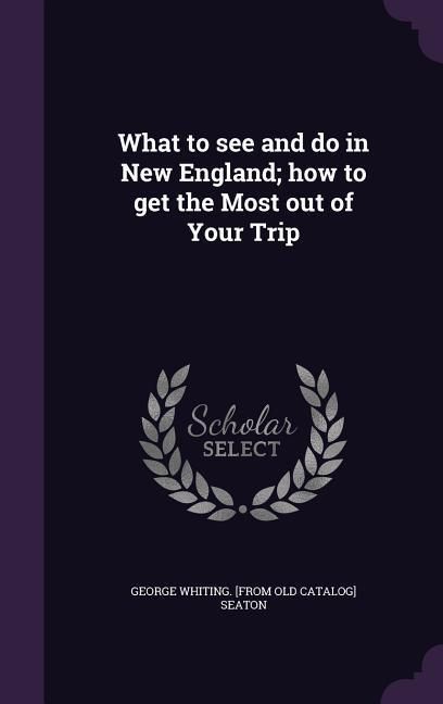 Produktbild: What to see and do in New England; how to get the Most out of Your Trip