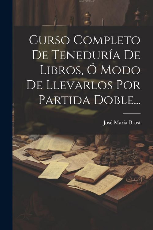 Produktbild: Curso Completo De Tenedur&iacute;a De Libros, &Oacute; Modo De Llevarlos Por Partida Doble...