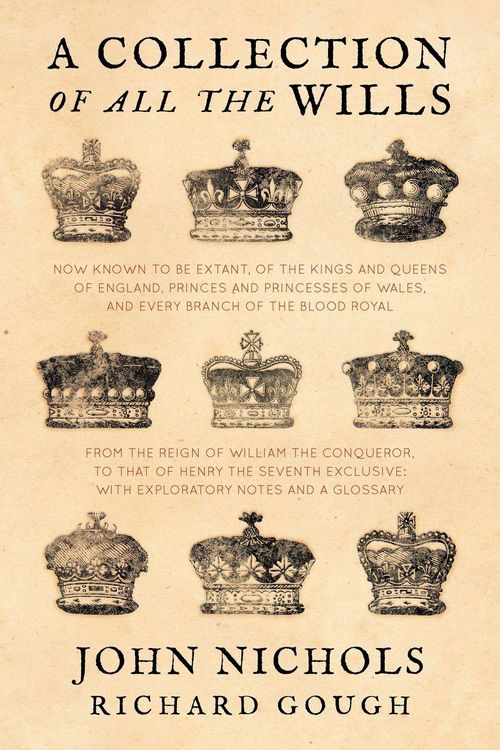 Produktbild: A Collection of all the Wills, Now Known to Be Extant, of the Kings and Queens of England, Princes and Princesses of Wales, and every Branch of the ..