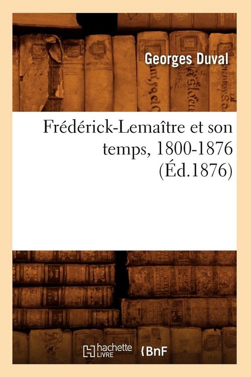 Produktbild: Fr&eacute;d&eacute;rick-Lema&icirc;tre et son temps, 1800-1876 (&Eacute;d.1876)