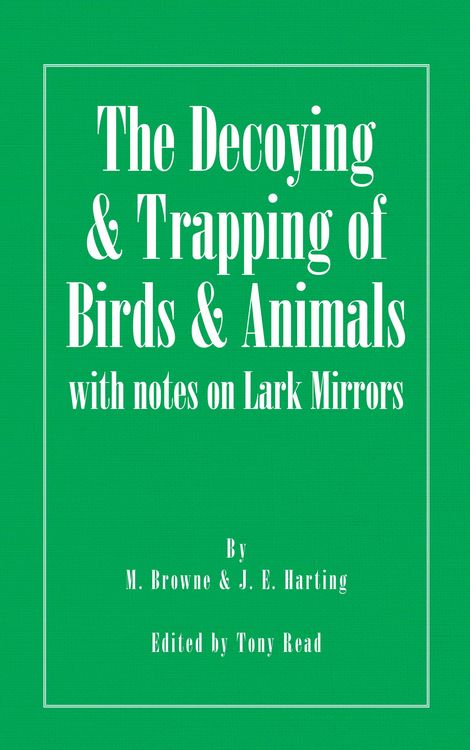 Produktbild: The Decoying and Trapping of Birds and Animals - With Notes on Lark Mirrors