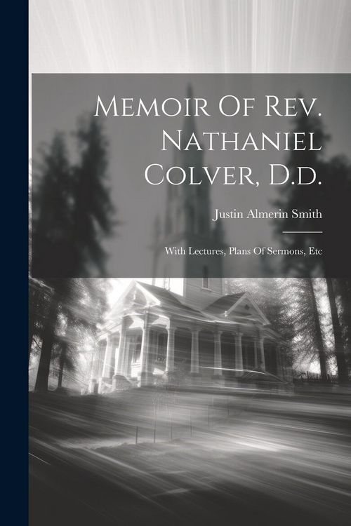 Produktbild: Memoir Of Rev. Nathaniel Colver, D.d.: With Lectures, Plans Of Sermons, Etc