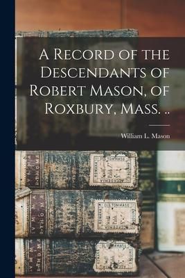 Produktbild: A Record of the Descendants of Robert Mason, of Roxbury, Mass. ..
