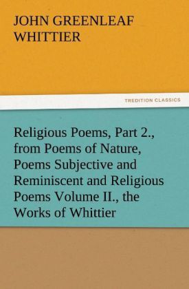 Produktbild: Religious Poems, Part 2., from Poems of Nature, Poems Subjective and Reminiscent and Religious Poems Volume II., the Works of Whittier