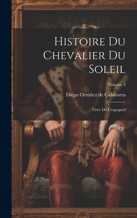 Produktbild: Histoire Du Chevalier Du Soleil: Tir&eacute;e De L'espagnol; Volume 3