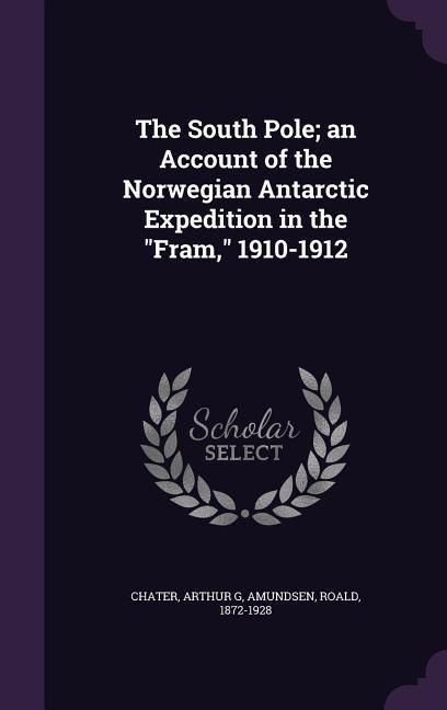 Produktbild: The South Pole; an Account of the Norwegian Antarctic Expedition in the Fram, 1910-1912