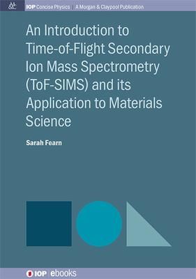 Produktbild: An Introduction to Time-of-Flight Secondary Ion Mass Spectrometry (ToF-SIMS) and its Application to Materials Science