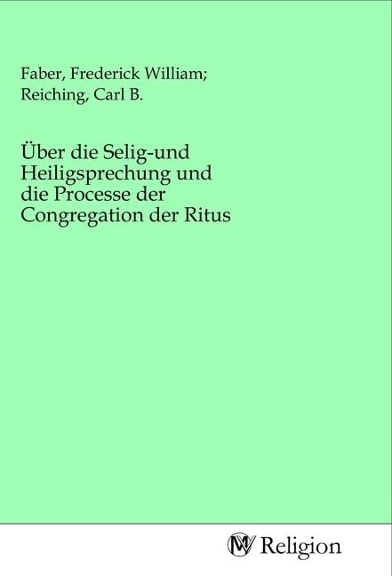 Produktbild: &Uuml;ber die Selig-und Heiligsprechung und die Processe der Congregation der Ritus