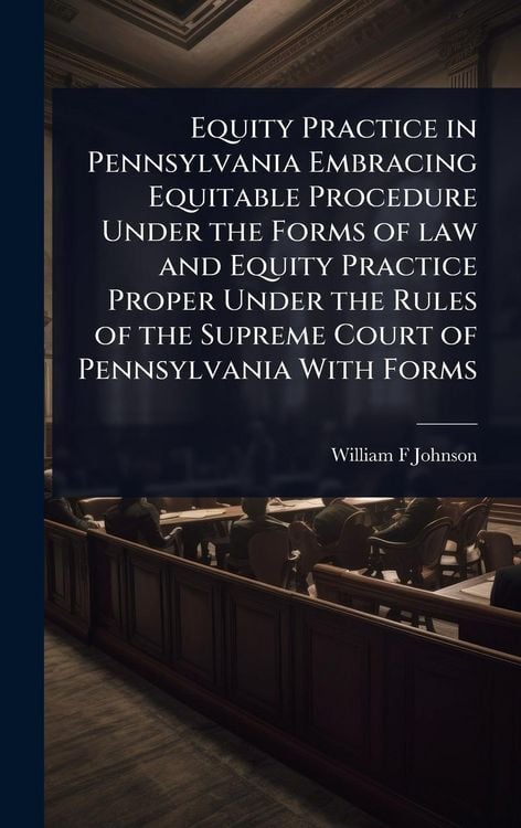 Produktbild: Equity Practice in Pennsylvania Embracing Equitable Procedure Under the Forms of law and Equity Practice Proper Under the Rules of the Supreme Court o