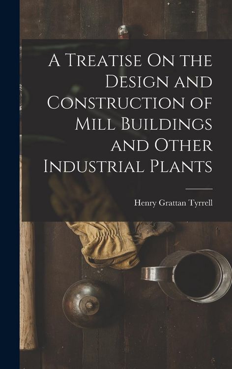 Produktbild: A Treatise On the Design and Construction of Mill Buildings and Other Industrial Plants