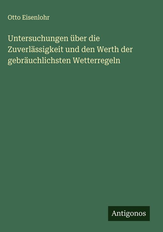 Produktbild: Untersuchungen &uuml;ber die Zuverl&auml;ssigkeit und den Werth der gebr&auml;uchlichsten Wetterregeln