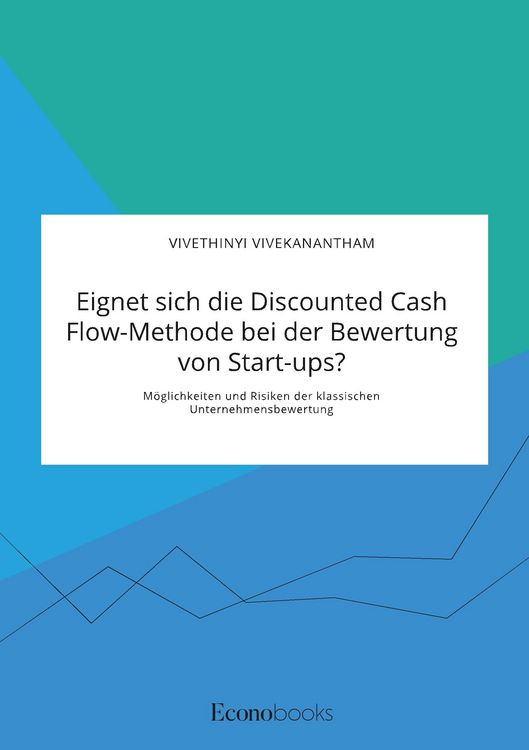 Produktbild: Eignet sich die Discounted Cash Flow-Methode bei der Bewertung von Start-ups? M&ouml;glichkeiten und Risiken der klassischen Unternehmensbewertung