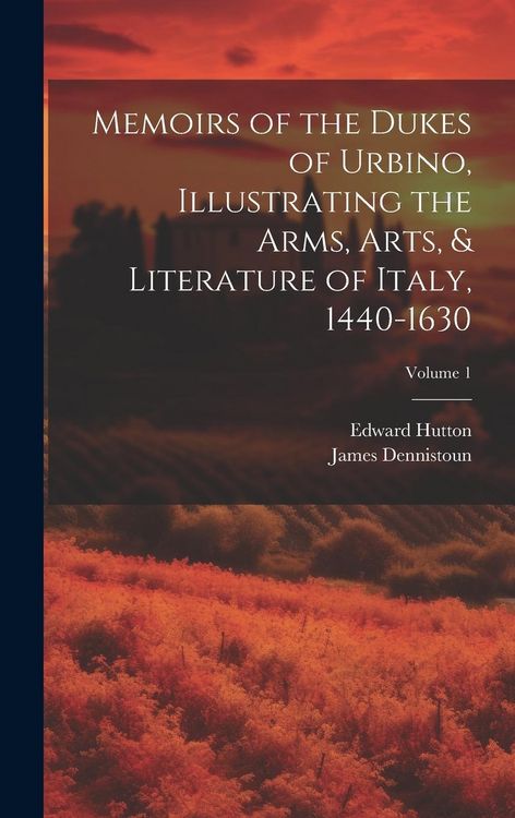 Produktbild: Memoirs of the Dukes of Urbino, Illustrating the Arms, Arts, & Literature of Italy, 1440-1630; Volume 1