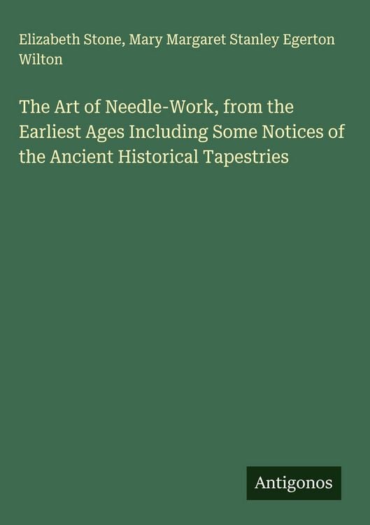 Produktbild: The Art of Needle-Work, from the Earliest Ages Including Some Notices of the Ancient Historical Tapestries
