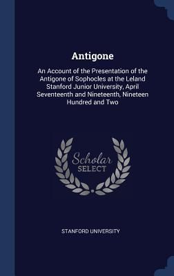 Produktbild: Antigone: An Account of the Presentation of the Antigone of Sophocles at the Leland Stanford Junior University, April Seventeent