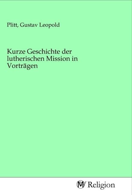 Produktbild: Kurze Geschichte der lutherischen Mission in Vortr&auml;gen