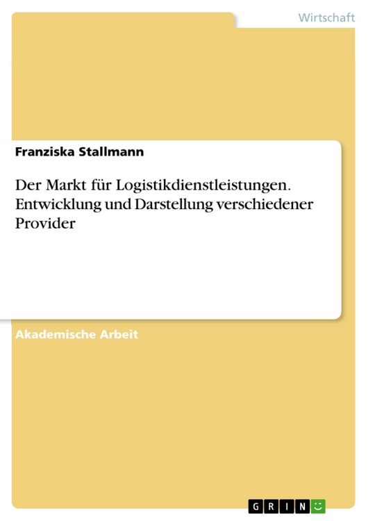 Produktbild: Der Markt f&uuml;r Logistikdienstleistungen. Entwicklung und Darstellung verschiedener Provider
