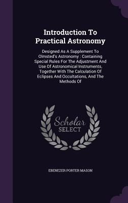 Produktbild: Introduction To Practical Astronomy: Designed As A Supplement To Olmsted's Astronomy: Containing Special Rules For The Adjustment And Use Of Astronomi
