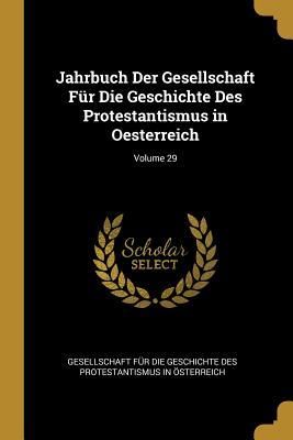 Produktbild: Jahrbuch Der Gesellschaft F&uuml;r Die Geschichte Des Protestantismus in Oesterreich; Volume 29