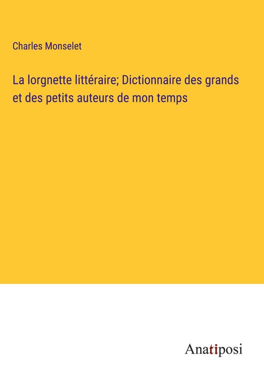 Produktbild: La lorgnette litt&eacute;raire; Dictionnaire des grands et des petits auteurs de mon temps