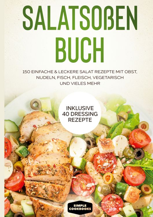 Produktbild: Salatso&szlig;en Buch: 150 einfache & leckere Salat Rezepte mit Obst, Nudeln, Fisch, Fleisch, vegetarisch und vieles mehr - Inklusive 40 Dressing Rezepte