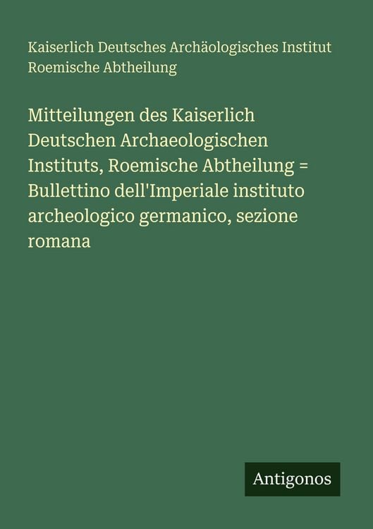 Produktbild: Mitteilungen des Kaiserlich Deutschen Archaeologischen Instituts, Roemische Abtheilung = Bullettino dell'Imperiale instituto archeologico germanico, s