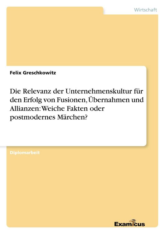 Produktbild: Die Relevanz der Unternehmenskultur f&uuml;r den Erfolg von Fusionen, &Uuml;bernahmen und Allianzen: Weiche Fakten oder postmodernes M&auml;rchen?