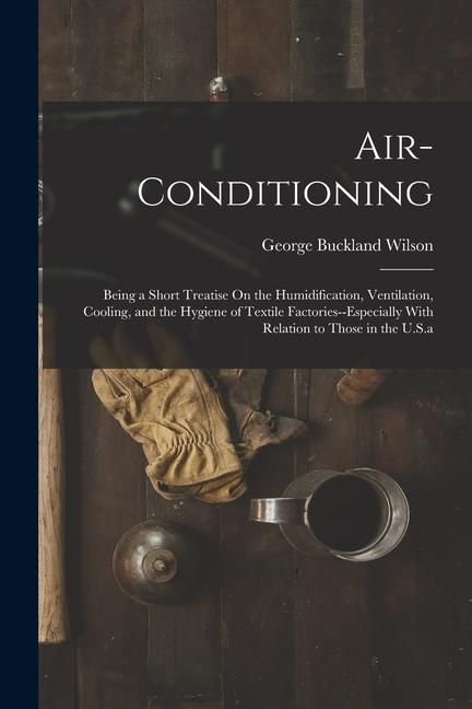 Produktbild: Air-Conditioning: Being a Short Treatise On the Humidification, Ventilation, Cooling, and the Hygiene of Textile Factories--Especially W