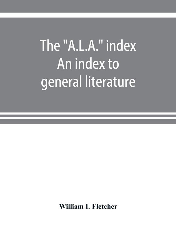 Produktbild: The "A.L.A." index. An index to general literature, biographical, historical, and literary essays and sketches, reports and publications of boards and