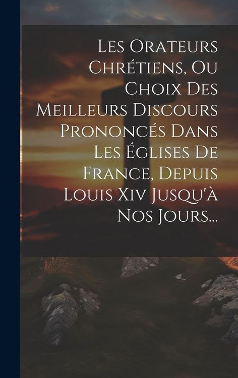 Produktbild: Les Orateurs Chr&eacute;tiens, Ou Choix Des Meilleurs Discours Prononc&eacute;s Dans Les &Eacute;glises De France, Depuis Louis Xiv Jusqu'&agrave; Nos Jours...