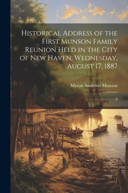 Produktbild: Historical Address of the First Munson Family Reunion Held in the City of New Haven, Wednesday, August 17, 1887