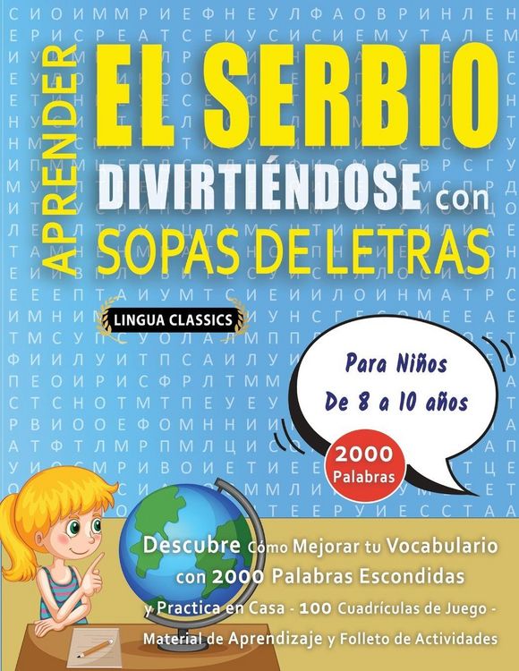Produktbild: APRENDER EL SERBIO DIVIRTI&Eacute;NDOSE CON SOPAS DE LETRAS - Para Ni&ntilde;os de 8 a 10 a&ntilde;os - Descubre C&oacute;mo Mejorar tu Vocabulario con 2000 Palabras Escondidas y Practica en Casa - 100 Cuadr&iacute;culas de Juego - Material de Aprendizaje y Folleto de Actividades