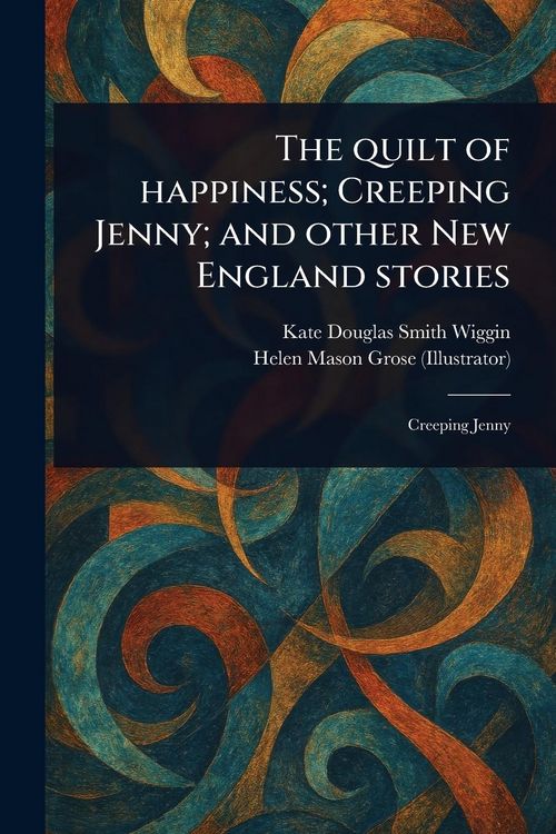 Produktbild: The Quilt of Happiness; Creeping Jenny; and Other New England Stories