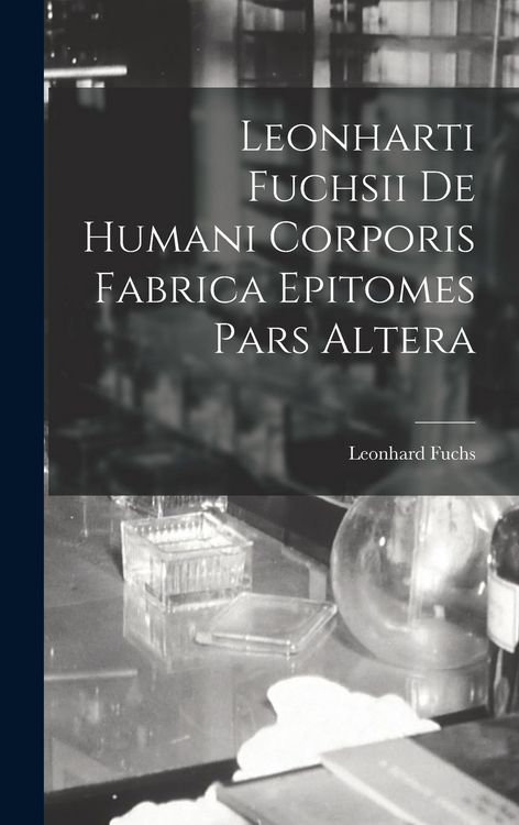 Produktbild: Leonharti Fuchsii De Humani Corporis Fabrica Epitomes Pars Altera